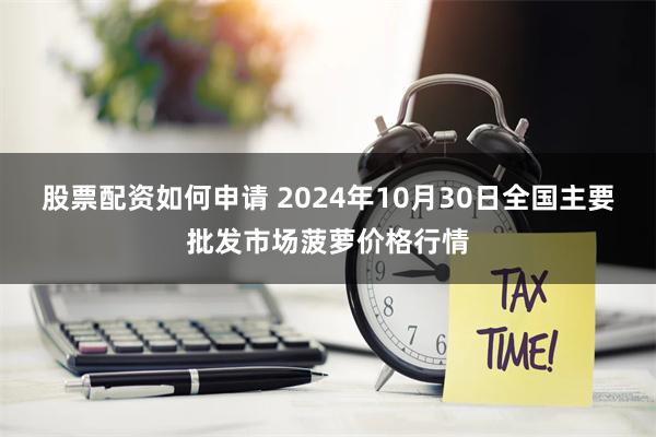 股票配资如何申请 2024年10月30日全国主要批发市场菠萝价格行情