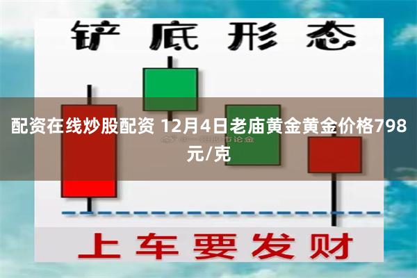 配资在线炒股配资 12月4日老庙黄金黄金价格798元/克